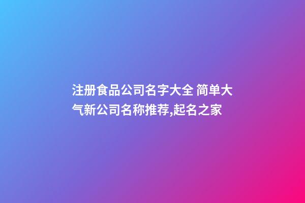 注册食品公司名字大全 简单大气新公司名称推荐,起名之家-第1张-公司起名-玄机派